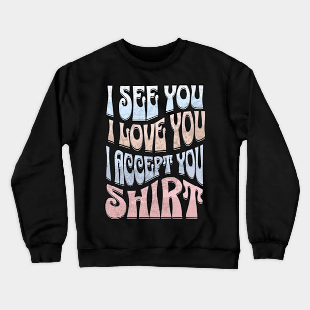 I See You I Love You I Accept You Crewneck Sweatshirt by Alea's